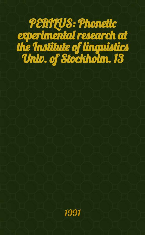 PERILUS : Phonetic experimental research at the Institute of linguistics Univ. of Stockholm. 13 : Swedish phonetics conference (5; 1991; Stockholm)