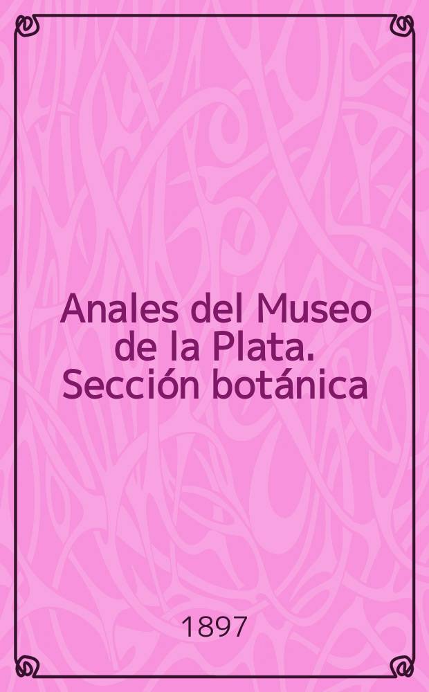 Anales del Museo de la Plata. Sección botánica : Materiales para la historia física y moral del continente sud-americano
