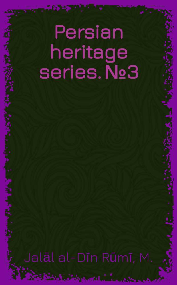 Persian heritage series. №3 : Mystical poems of Rūmī