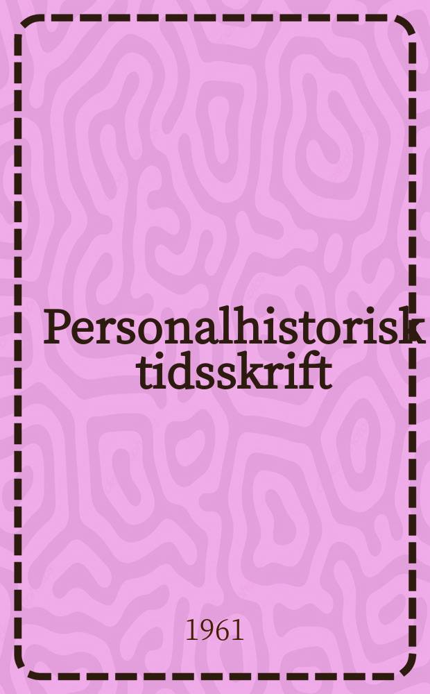 Personalhistorisk tidsskrift : Udg. af Samfundet for dansk genealogi og personalhistorie. Årg.81 1961, Bd.3, H.1/2