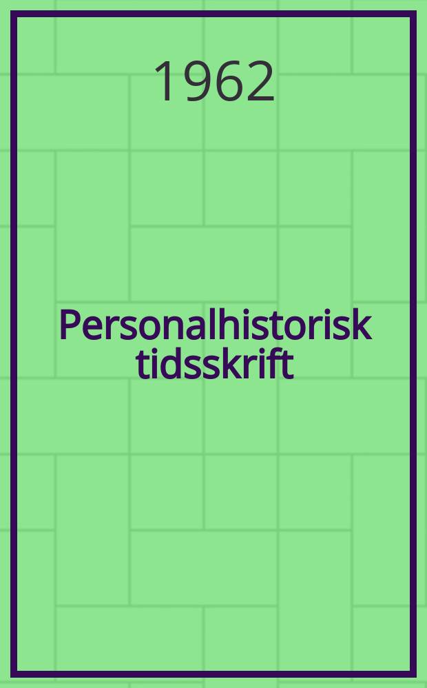 Personalhistorisk tidsskrift : Udg. af Samfundet for dansk genealogi og personalhistorie. Årg.82 1962, Bd.4, H.1/2