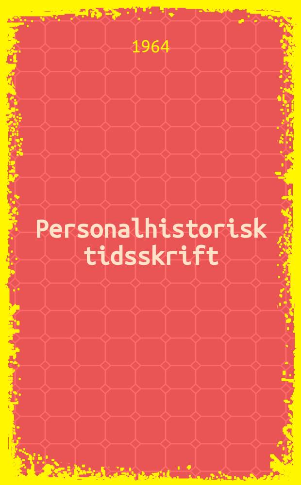 Personalhistorisk tidsskrift : Udg. af Samfundet for dansk genealogi og personalhistorie. Årg.84 1964, Bd.6, H.1/2