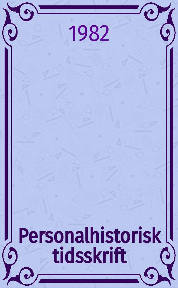 Personalhistorisk tidsskrift : Udg. af Samfundet for dansk genealogi og personalhistorie. &Aring;rg.102 1982, №1