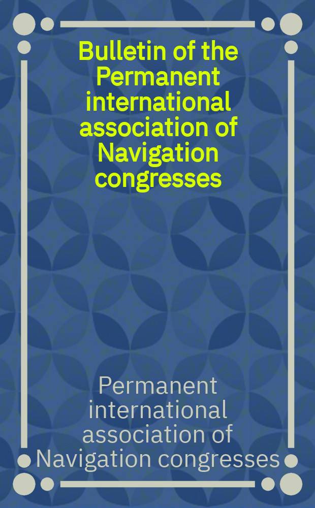 Bulletin of the Permanent international association of Navigation congresses : Half-yearly publication