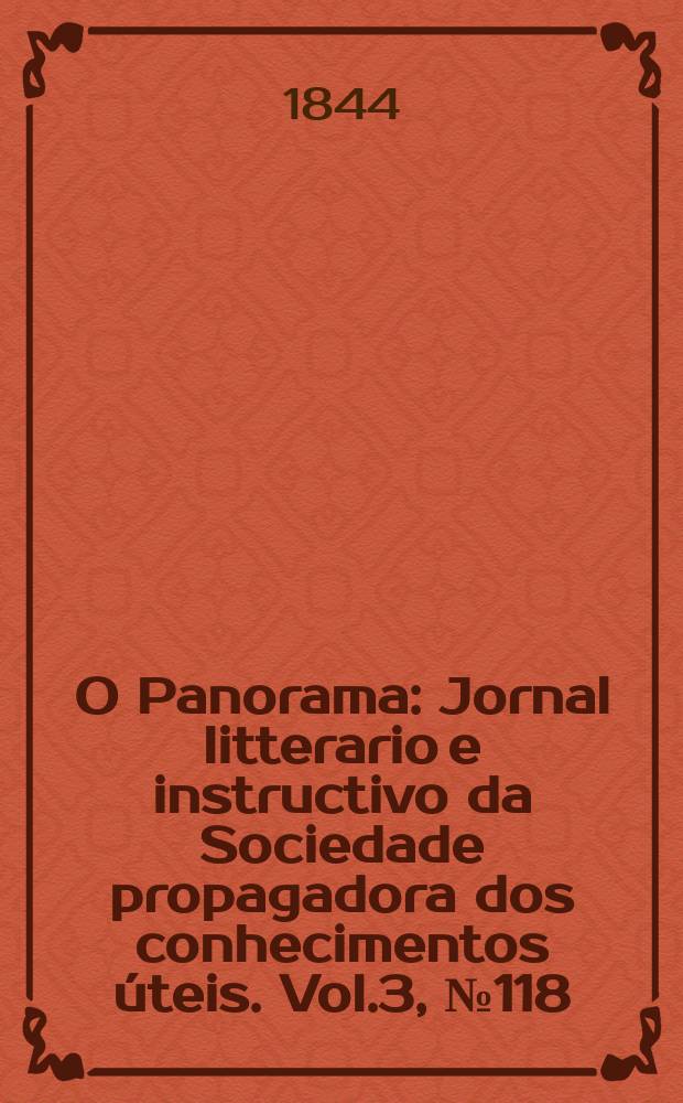 O Panorama : Jornal litterario e instructivo da Sociedade propagadora dos conhecimentos úteis. Vol.3, №118