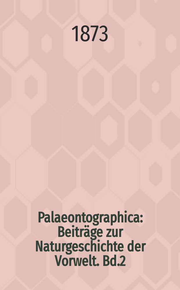 Palaeontographica : Beiträge zur Naturgeschichte der Vorwelt. Bd.2 (22), Lief.1
