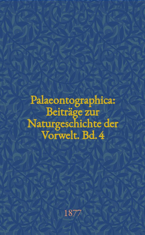 Palaeontographica : Beiträge zur Naturgeschichte der Vorwelt. Bd.[4] (24), Lief.5 – 6