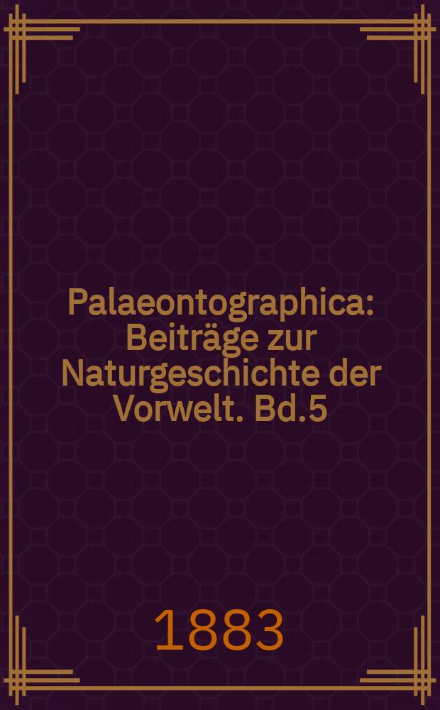 Palaeontographica : Beiträge zur Naturgeschichte der Vorwelt. Bd.5 (29), Lief.5/6
