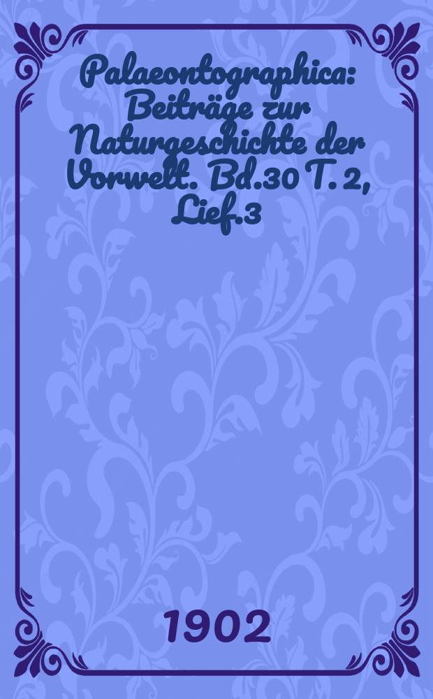 Palaeontographica : Beiträge zur Naturgeschichte der Vorwelt. Bd.30 T. 2, Lief.3