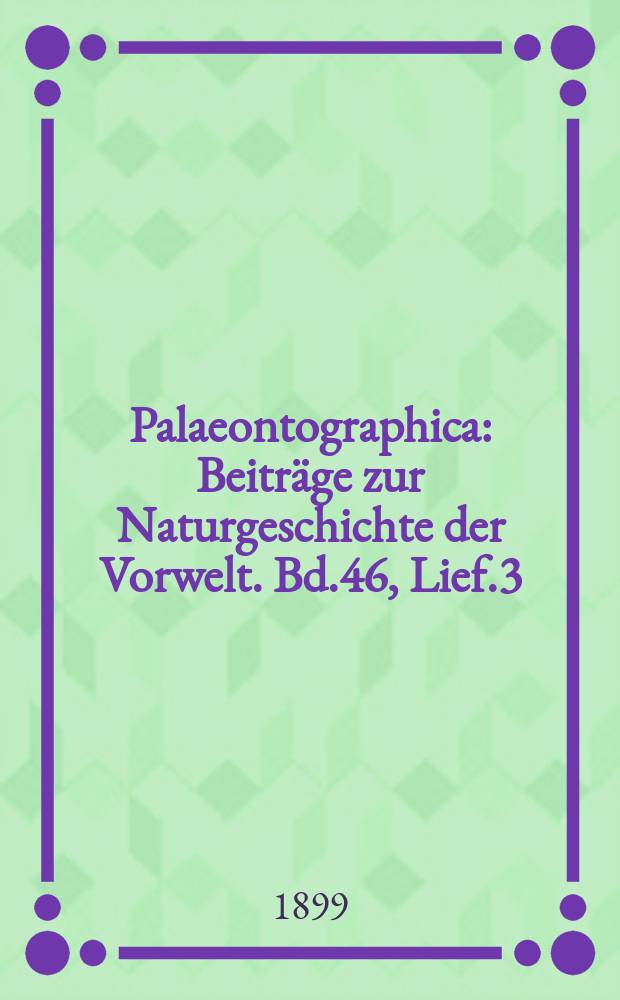 Palaeontographica : Beiträge zur Naturgeschichte der Vorwelt. Bd.46, Lief.3