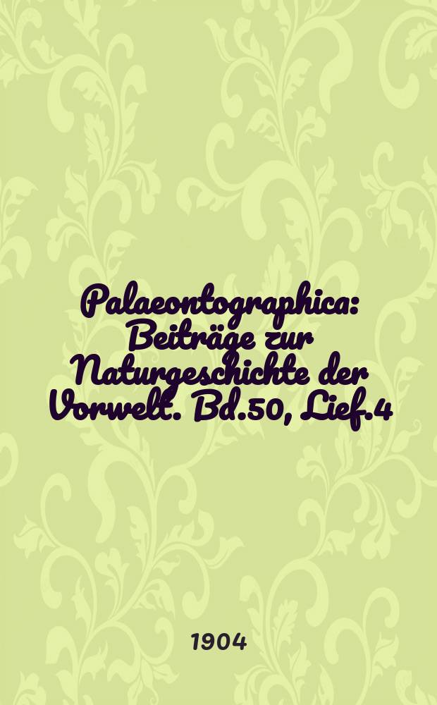 Palaeontographica : Beiträge zur Naturgeschichte der Vorwelt. Bd.50, Lief.4/5