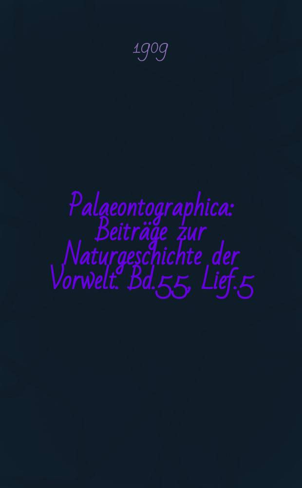 Palaeontographica : Beiträge zur Naturgeschichte der Vorwelt. Bd.55, Lief.5/6