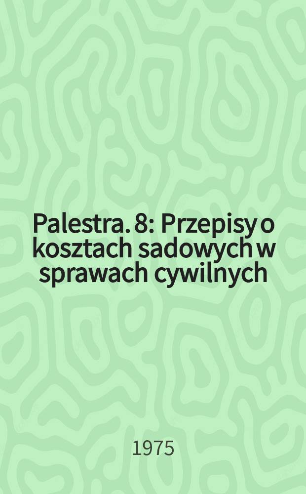 Palestra. 8 : Przepisy o kosztach sadowych w sprawach cywilnych