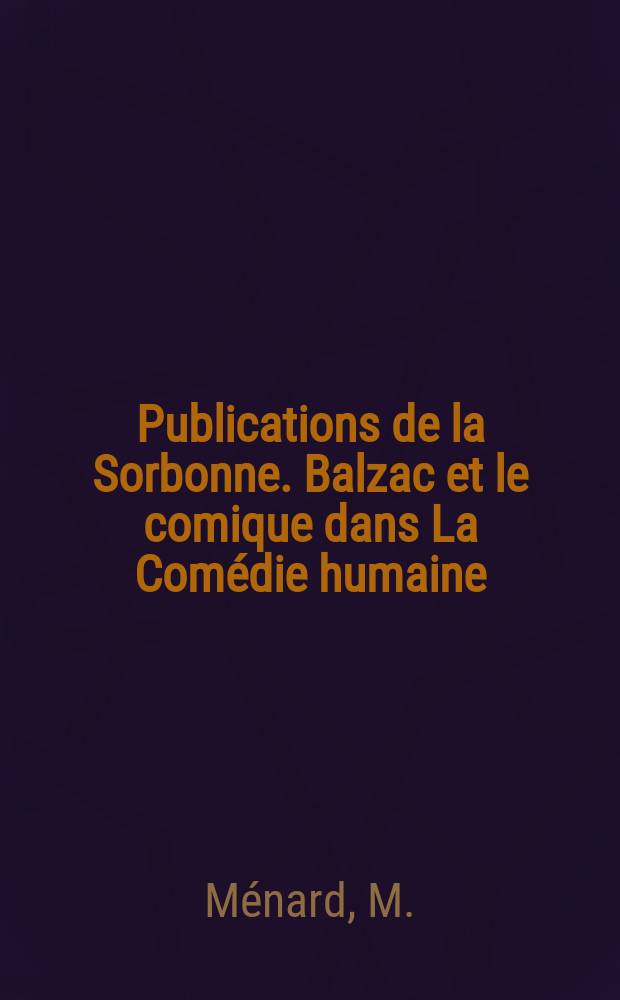 Publications de la Sorbonne. Balzac et le comique dans La Comédie humaine