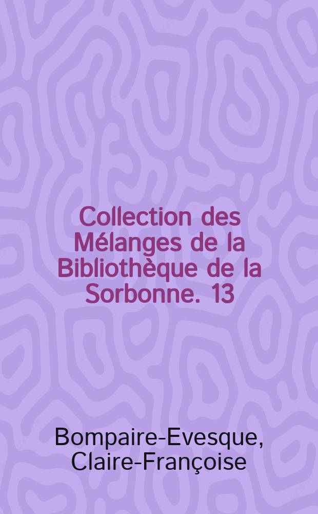 Collection des Mélanges de la Bibliothèque de la Sorbonne. 13 : Un débat sur l'université au temps de la Troisième République: la lutte contre la nouvelle Sorbonne
