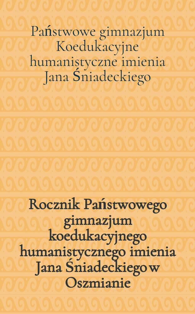 Rocznik Państwowego gimnazjum koedukacyjnego humanistycznego imienia Jana Śniadeckiego w Oszmianie : R. szkolny ..