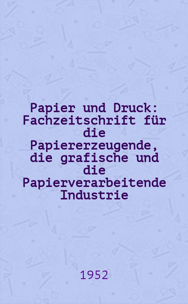 Papier und Druck : Fachzeitschrift für die Papiererzeugende, die grafische und die Papierverarbeitende Industrie