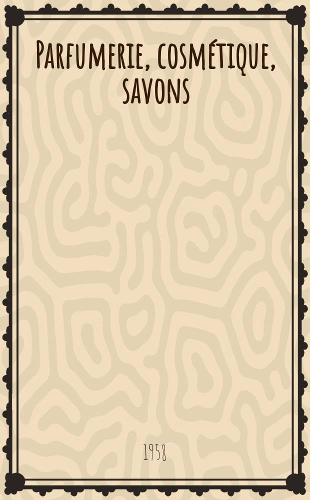 Parfumerie, cosm&eacute;tique, savons : Revue mensuelle de la parfumerie et de la cosm&eacute;tique &Eacute;d. par ... Dep. d'&eacute;dition de la Soci&eacute;t&eacute; de productions documentaires. Vol.1 (13), №1