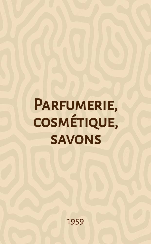 Parfumerie, cosmétique, savons : Revue mensuelle de la parfumerie et de la cosmétique Éd. par ... Dep. d'édition de la Société de productions documentaires. Vol.2 (14), №5