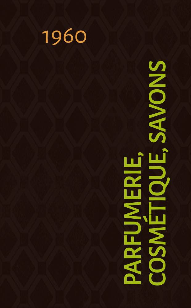 Parfumerie, cosmétique, savons : Revue mensuelle de la parfumerie et de la cosmétique Éd. par ... Dep. d'édition de la Société de productions documentaires. Vol.3, №6