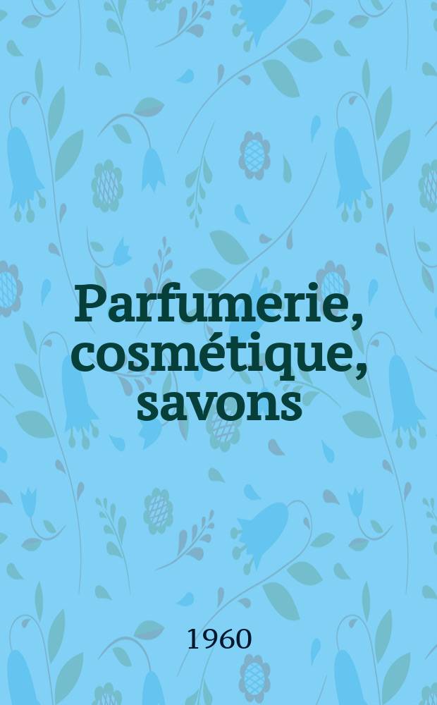 Parfumerie, cosmétique, savons : Revue mensuelle de la parfumerie et de la cosmétique Éd. par ... Dep. d'édition de la Société de productions documentaires. Vol.3, №8