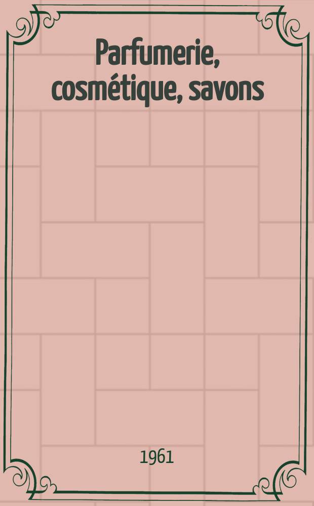 Parfumerie, cosmétique, savons : Revue mensuelle de la parfumerie et de la cosmétique Éd. par ... Dep. d'édition de la Société de productions documentaires. Vol.4, №1