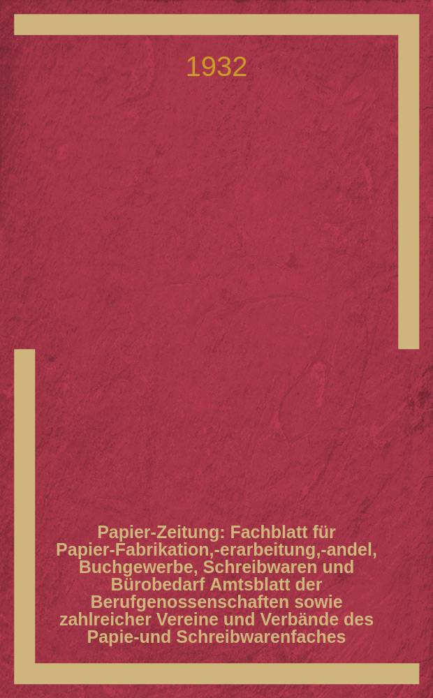 Papier-Zeitung : Fachblatt f&uuml;r Papier-Fabrikation, -Verarbeitung, -Handel, Buchgewerbe, Schreibwaren und B&uuml;robedarf Amtsblatt der Berufgenossenschaften sowie zahlreicher Vereine und Verb&auml;nde des Papier- und Schreibwarenfaches. Jg.57 1932, №[93] : Sonderangebotsnummer