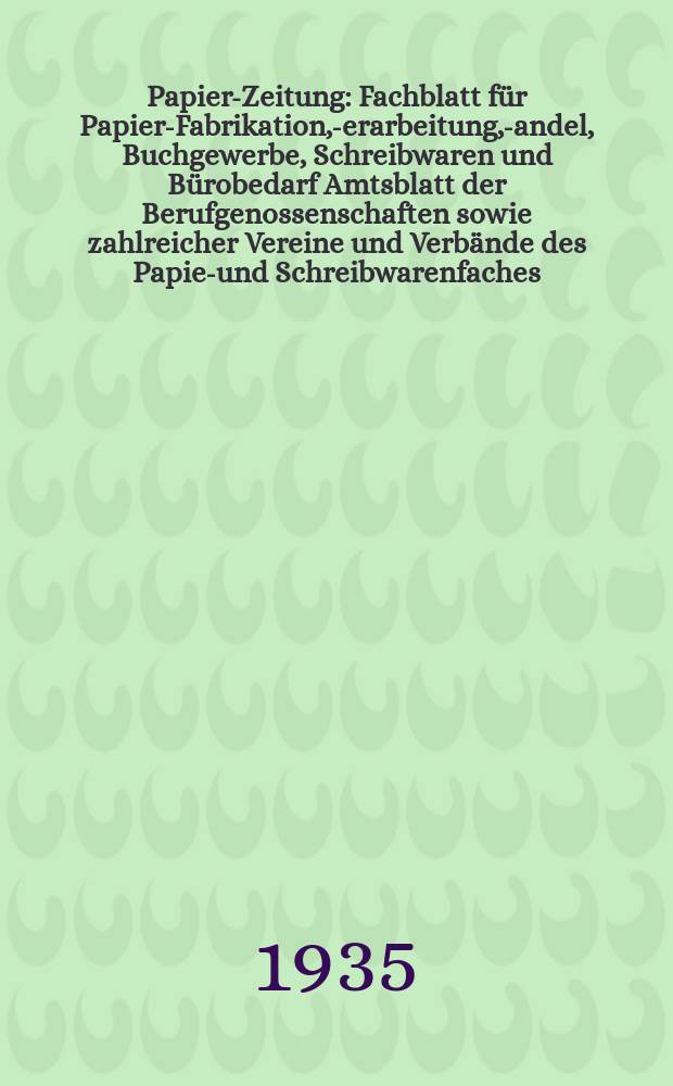 Papier-Zeitung : Fachblatt f&uuml;r Papier-Fabrikation, -Verarbeitung, -Handel, Buchgewerbe, Schreibwaren und B&uuml;robedarf Amtsblatt der Berufgenossenschaften sowie zahlreicher Vereine und Verb&auml;nde des Papier- und Schreibwarenfaches. Jg.60 1935, №61 : Auslands-Ausgabe Juli 1935