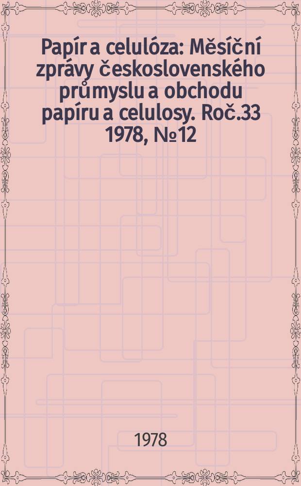 Papír a celulóza : Měsíční zprávy československého průmyslu a obchodu papíru a celulosy. Roč.33 1978, №12