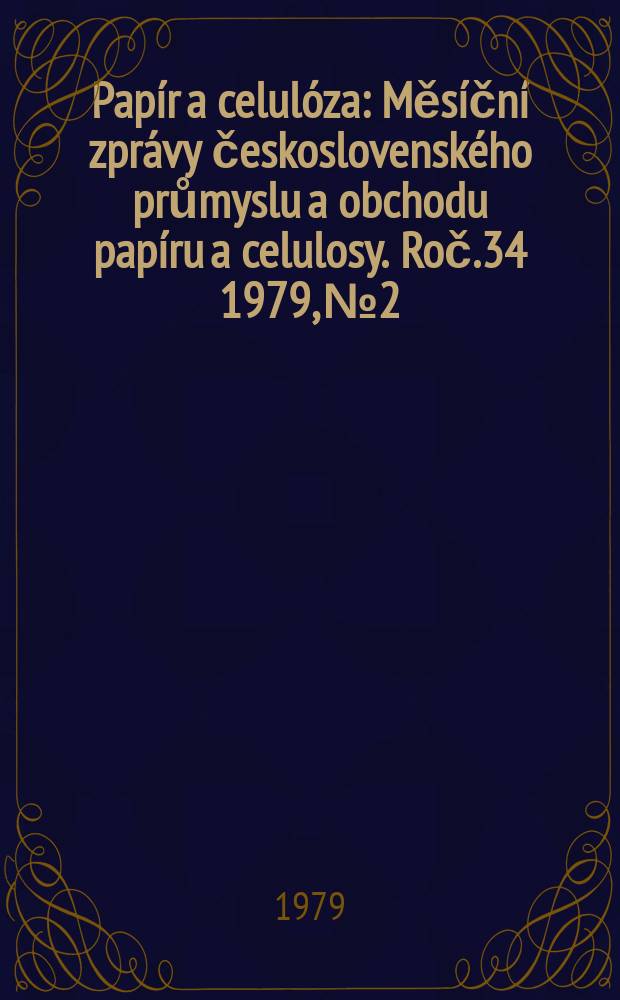 Papír a celulóza : Měsíční zprávy československého průmyslu a obchodu papíru a celulosy. Roč.34 1979, №2
