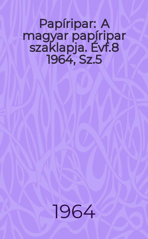 Papíripar : A magyar papíripar szaklapja. Évf.8 1964, Sz.5