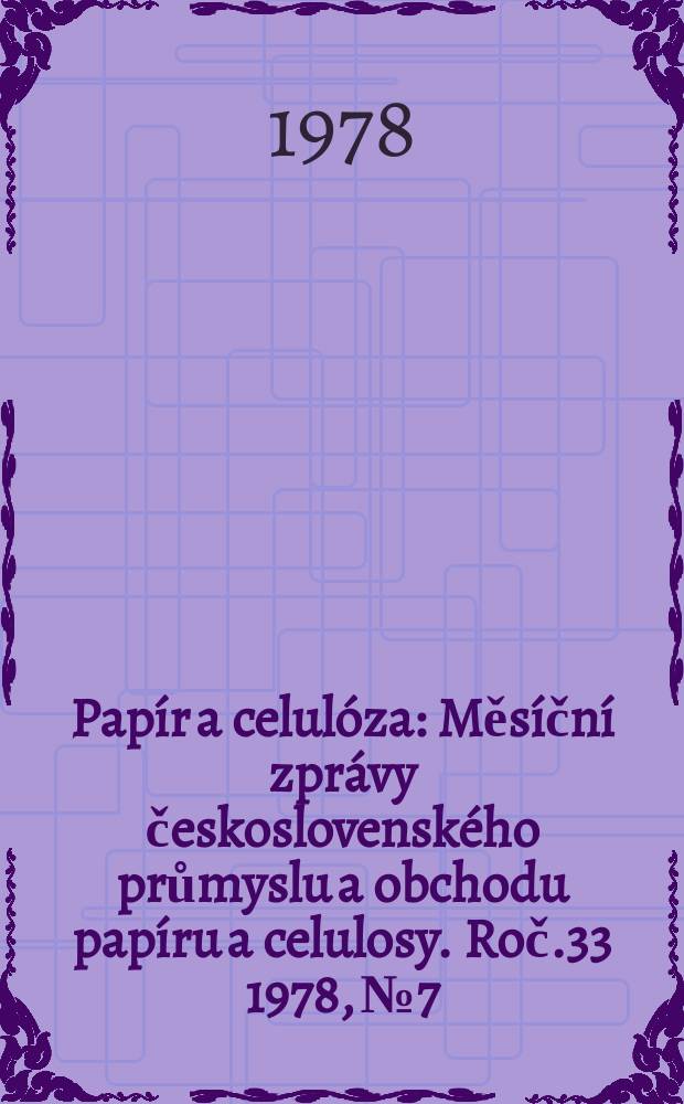 Papír a celulóza : Měsíční zprávy československého průmyslu a obchodu papíru a celulosy. Roč.33 1978, №7/8