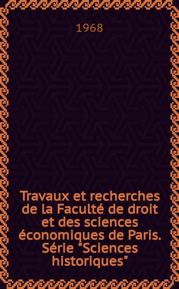 Travaux et recherches de la Facult&eacute; de droit et des sciences &eacute;conomiques de Paris. S&eacute;rie "Sciences historiques"
