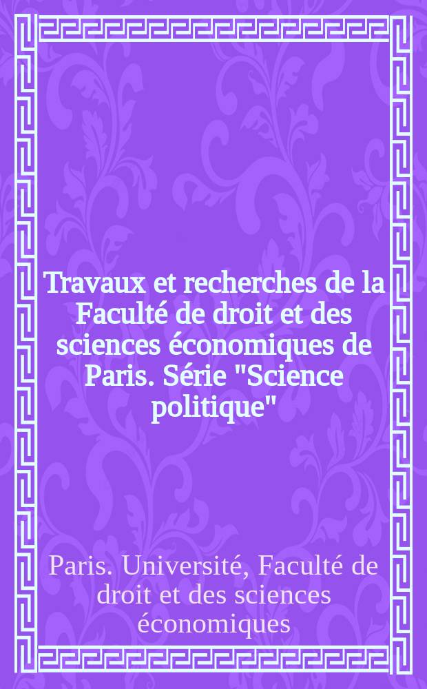 Travaux et recherches de la Faculté de droit et des sciences économiques de Paris. Série "Science politique"