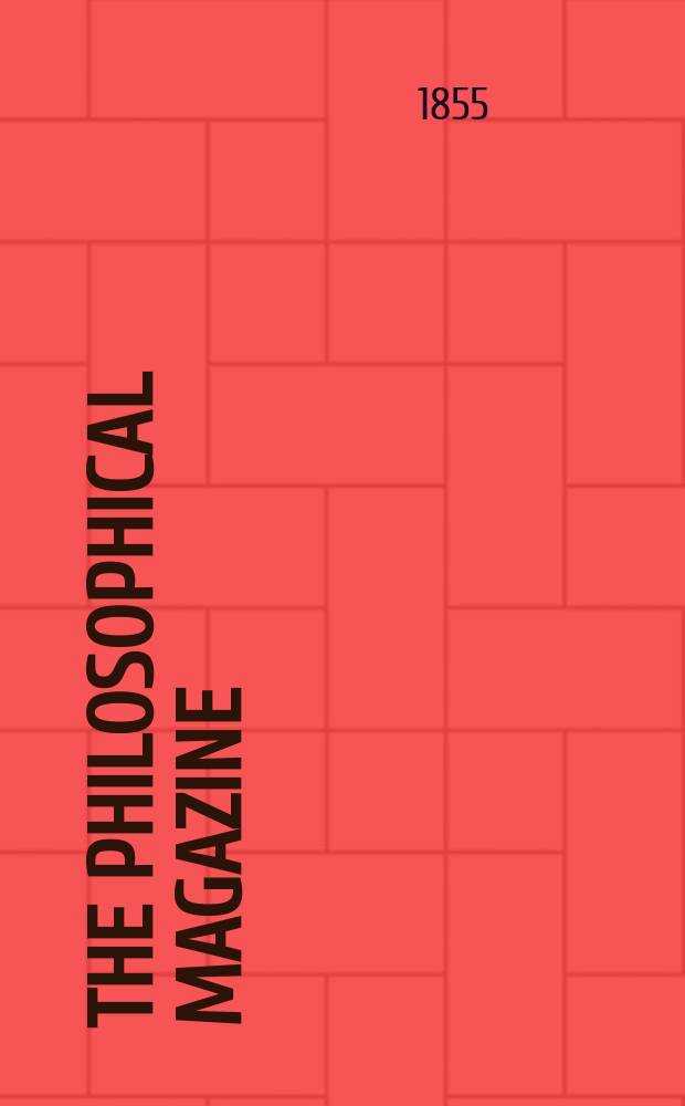 The Philosophical magazine : Comprehending the various branches of science the liberal and fine arts, agriculture, manufactures and commerce. Vol.9 1855, №2