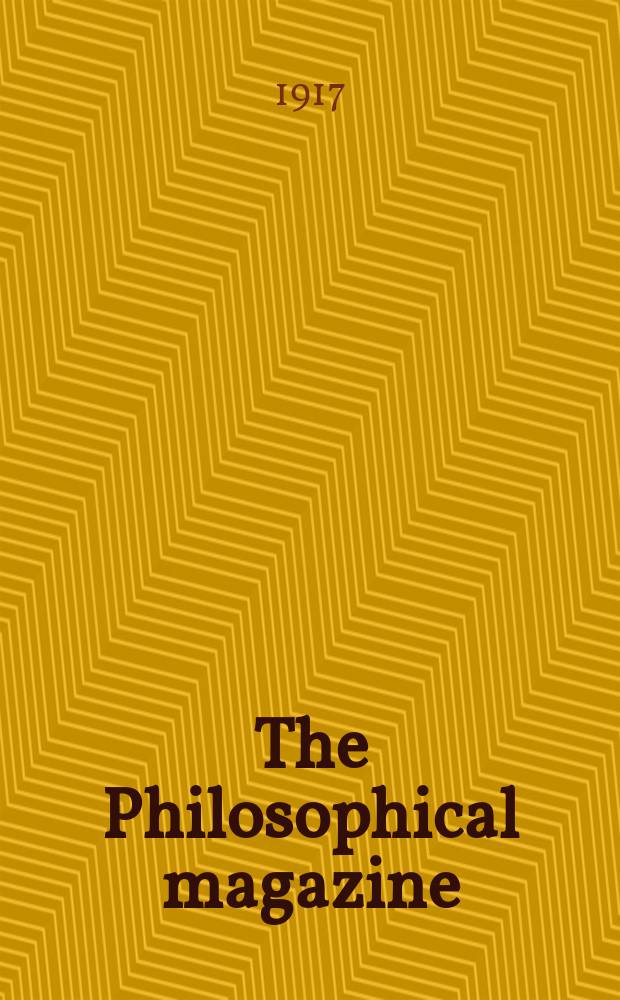The Philosophical magazine : Comprehending the various branches of science the liberal and fine arts, agriculture, manufactures and commerce. Vol.33 1917, №5