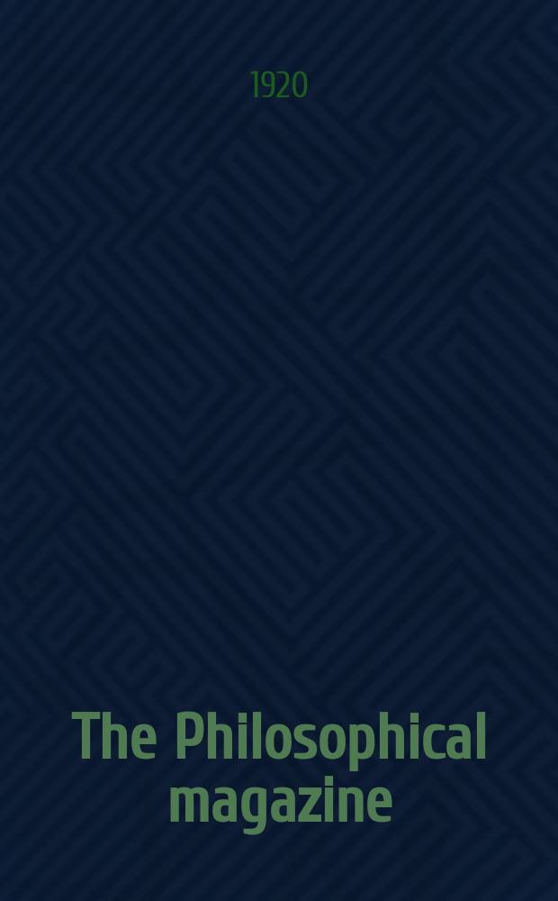 The Philosophical magazine : Comprehending the various branches of science the liberal and fine arts, agriculture, manufactures and commerce. Vol.40 1920, №3