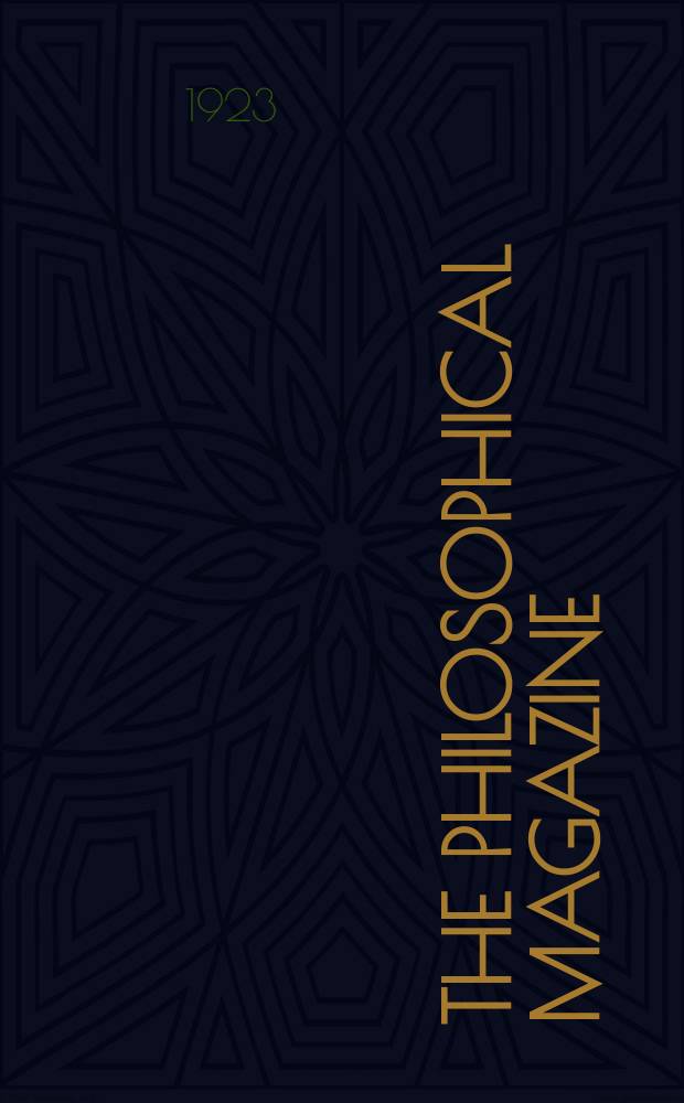 The Philosophical magazine : Comprehending the various branches of science the liberal and fine arts, agriculture, manufactures and commerce. Vol.45 1923, №6