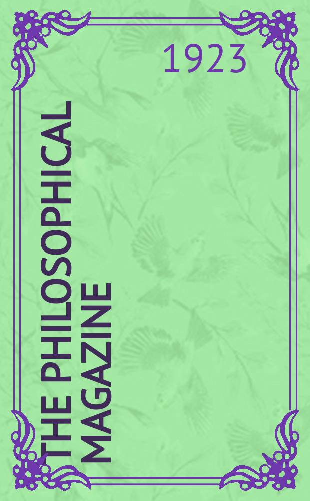 The Philosophical magazine : Comprehending the various branches of science the liberal and fine arts, agriculture, manufactures and commerce. Vol.46 1923, №5