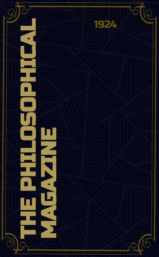 The Philosophical magazine : Comprehending the various branches of science the liberal and fine arts, agriculture, manufactures and commerce. Vol.48 1924, №1