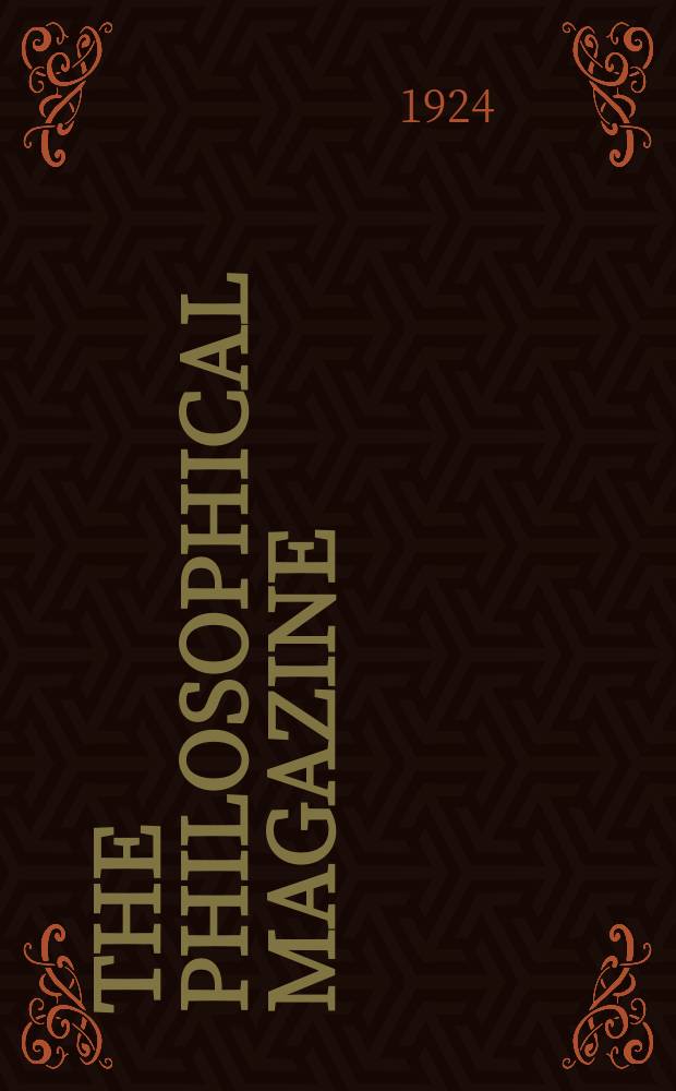 The Philosophical magazine : Comprehending the various branches of science the liberal and fine arts, agriculture, manufactures and commerce. Vol.48 1924, №3