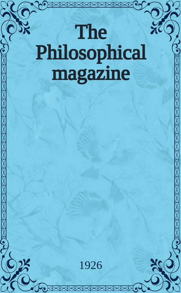 The Philosophical magazine : Comprehending the various branches of science the liberal and fine arts, agriculture, manufactures and commerce. Vol.1 1926, №2