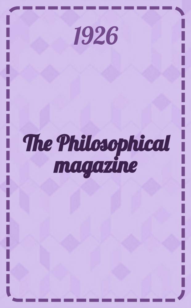 The Philosophical magazine : Comprehending the various branches of science the liberal and fine arts, agriculture, manufactures and commerce. Vol.2 1926, №4