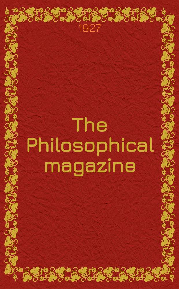 The Philosophical magazine : Comprehending the various branches of science the liberal and fine arts, agriculture, manufactures and commerce. Vol.3 1927, №3