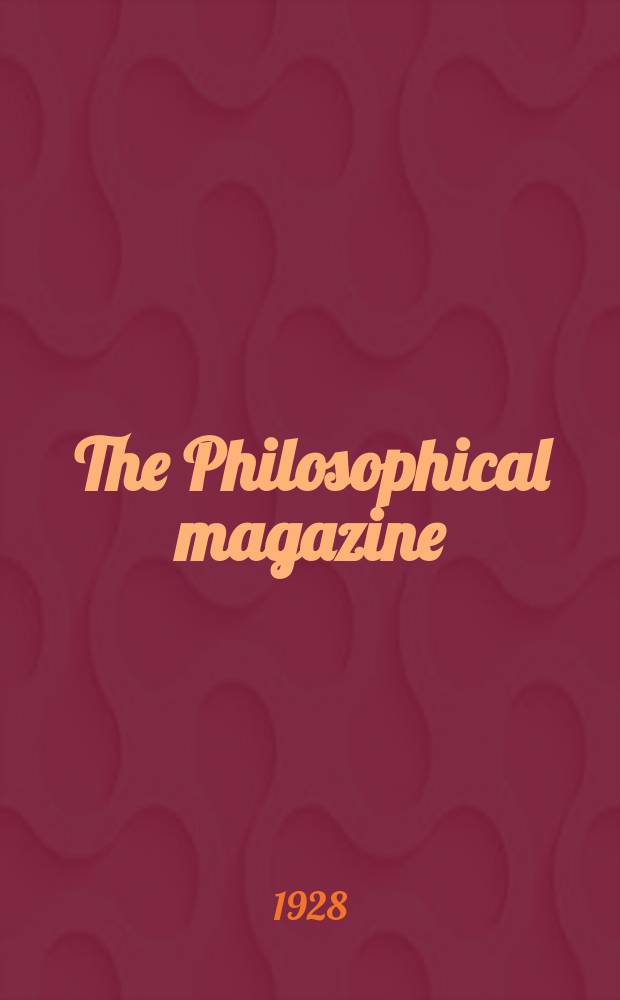 The Philosophical magazine : Comprehending the various branches of science the liberal and fine arts, agriculture, manufactures and commerce. Vol.6 1928, №6