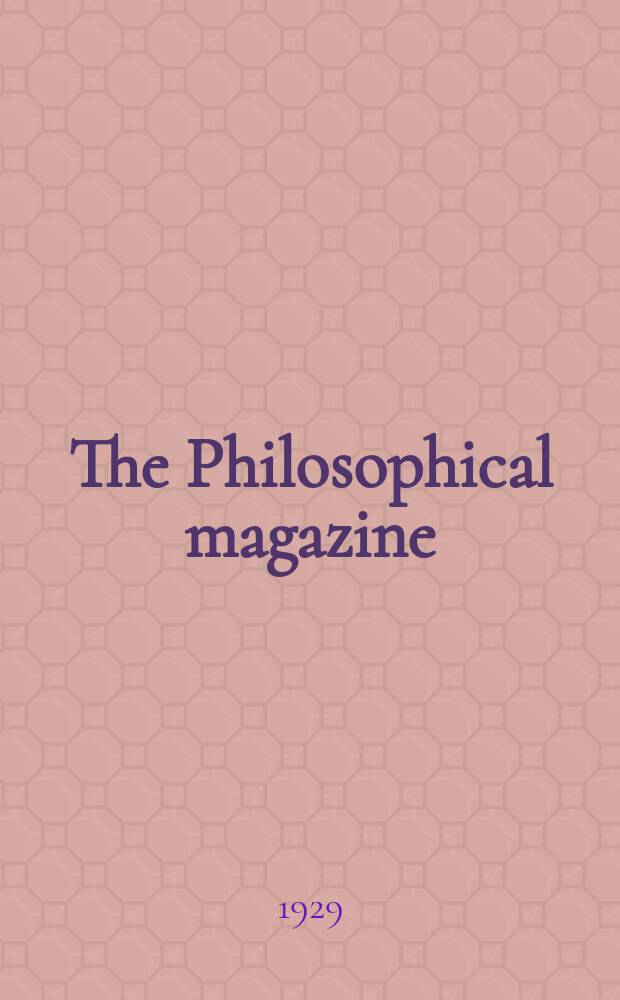 The Philosophical magazine : Comprehending the various branches of science the liberal and fine arts, agriculture, manufactures and commerce. Vol.8 1929, №2