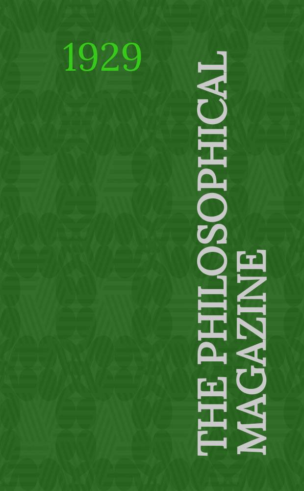 The Philosophical magazine : Comprehending the various branches of science the liberal and fine arts, agriculture, manufactures and commerce. Vol.8 1929, №4