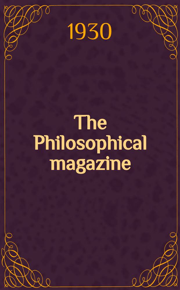 The Philosophical magazine : Comprehending the various branches of science the liberal and fine arts, agriculture, manufactures and commerce. Vol.9 1930, №6