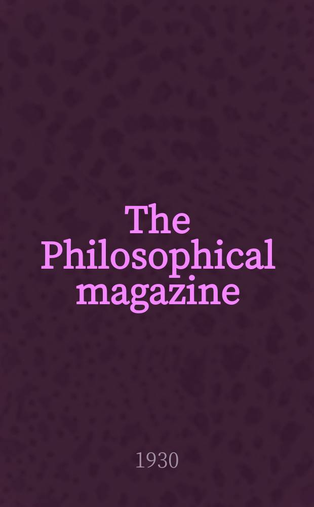 The Philosophical magazine : Comprehending the various branches of science the liberal and fine arts, agriculture, manufactures and commerce. Vol.10 1930, №3