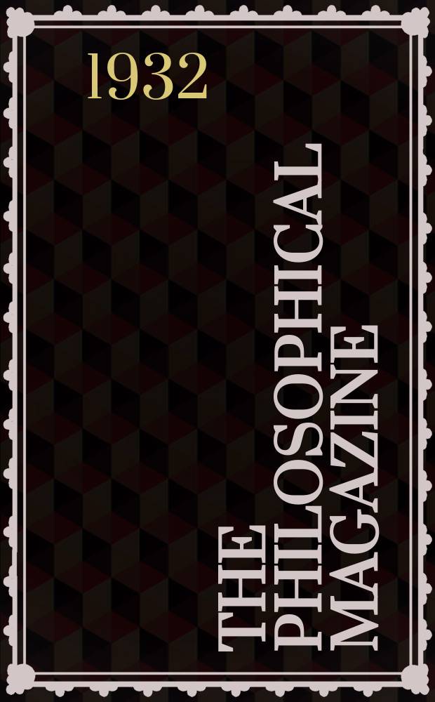 The Philosophical magazine : Comprehending the various branches of science the liberal and fine arts, agriculture, manufactures and commerce. Vol.13 1932, №83